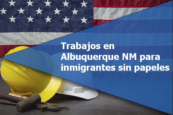 Trabajos en Albuquerque NM para inmigrantes sin papeles
